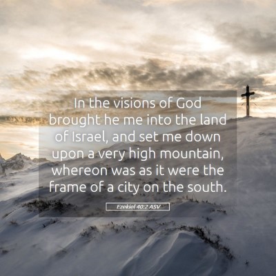 Picture 05 - Ezekiel 40:2 ASV - In the visions of God brought he me into the land - Bible Verse Picture