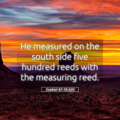 Picture 05 - Ezekiel 42:18 ASV - He measured on the south side five hundred reeds - Bible Verse Picture