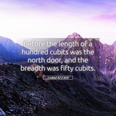 Picture 05 - Ezekiel 42:2 ASV - Before the length of a hundred cubits was the - Bible Verse Picture