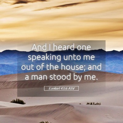 Picture 05 - Ezekiel 43:6 ASV - And I heard one speaking unto me out of the - Bible Verse Picture