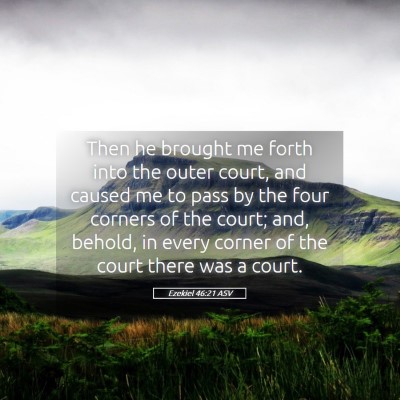 Picture 05 - Ezekiel 46:21 ASV - Then he brought me forth into the outer court, - Bible Verse Picture