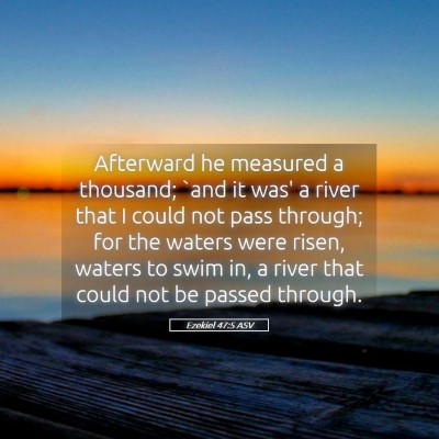 Picture 05 - Ezekiel 47:5 ASV - Afterward he measured a thousand; `and it was' a - Bible Verse Picture