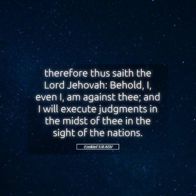 Picture 05 - Ezekiel 5:8 ASV - therefore thus saith the Lord Jehovah: Behold, I, - Bible Verse Picture
