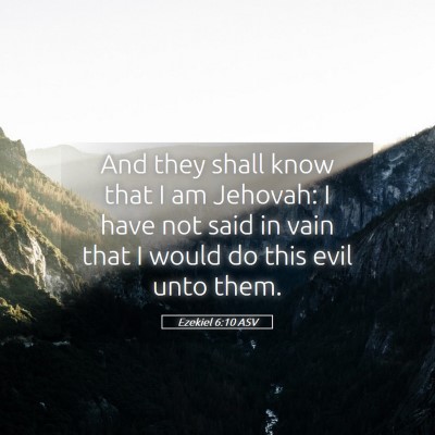 Picture 05 - Ezekiel 6:10 ASV - And they shall know that I am Jehovah: I have not - Bible Verse Picture