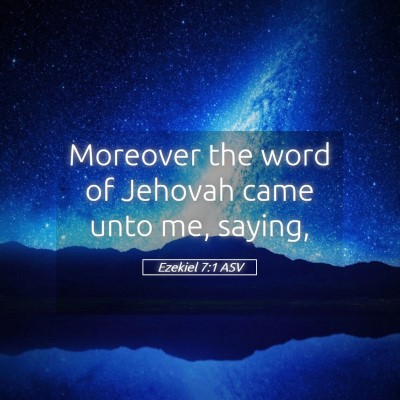 Picture 05 - Ezekiel 7:1 ASV - Moreover the word of Jehovah came unto me, - Bible Verse Picture