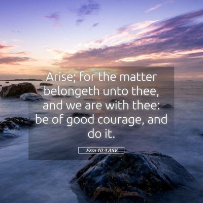 Picture 05 - Ezra 10:4 ASV - Arise; for the matter belongeth unto thee, and we - Bible Verse Picture