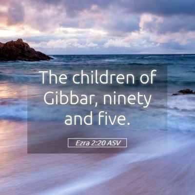 Picture 05 - Ezra 2:20 ASV - The children of Gibbar, ninety and - Bible Verse Picture