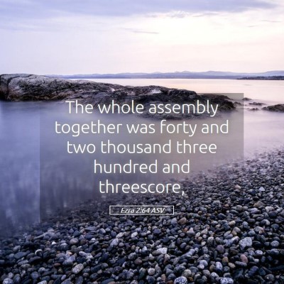 Picture 05 - Ezra 2:64 ASV - The whole assembly together was forty and two - Bible Verse Picture