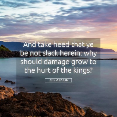 Picture 05 - Ezra 4:22 ASV - And take heed that ye be not slack herein: why - Bible Verse Picture