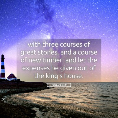 Picture 05 - Ezra 6:4 ASV - with three courses of great stones, and a course - Bible Verse Picture