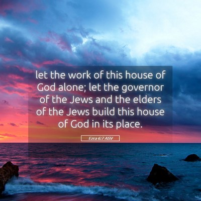 Picture 05 - Ezra 6:7 ASV - let the work of this house of God alone; let the - Bible Verse Picture