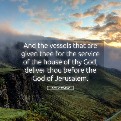 Picture 05 - Ezra 7:19 ASV - And the vessels that are given thee for the - Bible Verse Picture