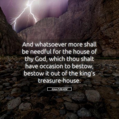 Picture 05 - Ezra 7:20 ASV - And whatsoever more shall be needful for the - Bible Verse Picture