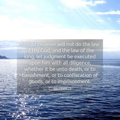 Picture 05 - Ezra 7:26 ASV - And whosoever will not do the law of thy God, and - Bible Verse Picture