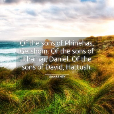 Picture 05 - Ezra 8:2 ASV - Of the sons of Phinehas, Gershom. Of the sons of - Bible Verse Picture