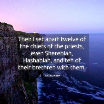 Picture 05 - Ezra 8:24 ASV - Then I set apart twelve of the chiefs of the - Bible Verse Picture