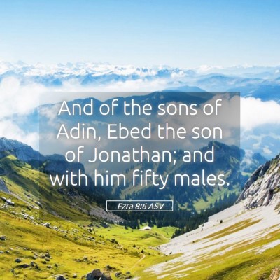Picture 05 - Ezra 8:6 ASV - And of the sons of Adin, Ebed the son of - Bible Verse Picture