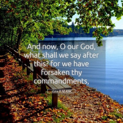 Picture 05 - Ezra 9:10 ASV - And now, O our God, what shall we say after this? - Bible Verse Picture