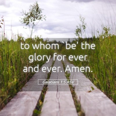 Picture 05 - Galatians 1:5 ASV - to whom `be' the glory for ever and ever. - Bible Verse Picture