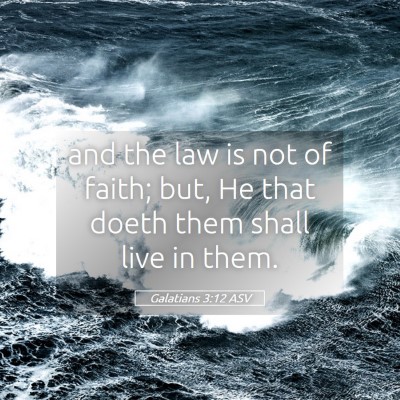Picture 05 - Galatians 3:12 ASV - and the law is not of faith; but, He that doeth - Bible Verse Picture