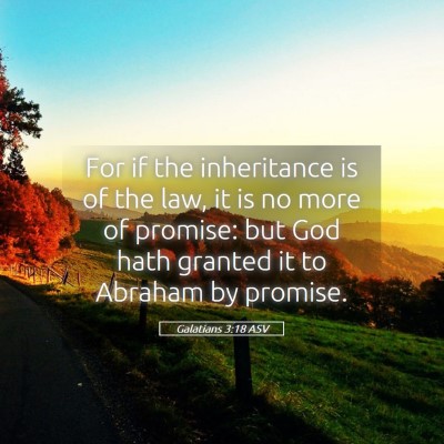 Picture 05 - Galatians 3:18 ASV - For if the inheritance is of the law, it is no - Bible Verse Picture