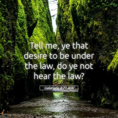 Picture 05 - Galatians 4:21 ASV - Tell me, ye that desire to be under the law, do - Bible Verse Picture