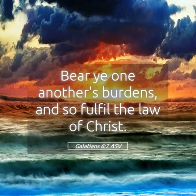 Picture 05 - Galatians 6:2 ASV - Bear ye one another's burdens, and so fulfil the - Bible Verse Picture