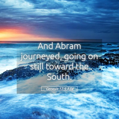 Picture 05 - Genesis 12:9 ASV - And Abram journeyed, going on still toward the - Bible Verse Picture