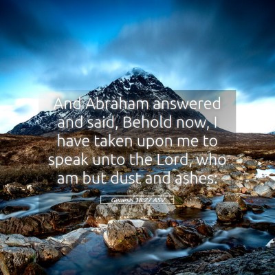 Picture 05 - Genesis 18:27 ASV - And Abraham answered and said, Behold now, I have - Bible Verse Picture