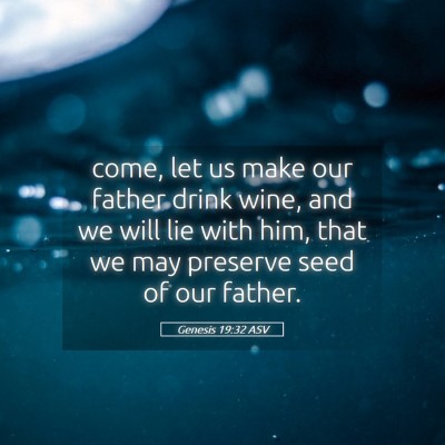 Picture 05 - Genesis 19:32 ASV - come, let us make our father drink wine, and we - Bible Verse Picture