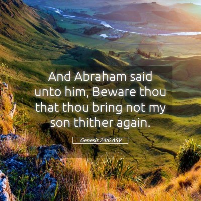 Picture 05 - Genesis 24:6 ASV - And Abraham said unto him, Beware thou that thou - Bible Verse Picture