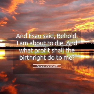 Picture 05 - Genesis 25:32 ASV - And Esau said, Behold, I am about to die. And - Bible Verse Picture