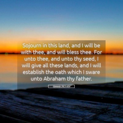 Picture 05 - Genesis 26:3 ASV - Sojourn in this land, and I will be with thee, - Bible Verse Picture