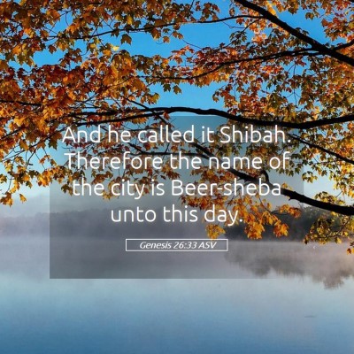 Picture 05 - Genesis 26:33 ASV - And he called it Shibah. Therefore the name of - Bible Verse Picture