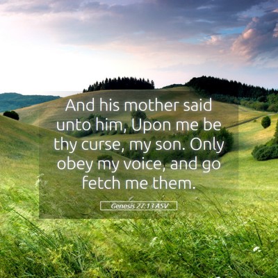 Picture 05 - Genesis 27:13 ASV - And his mother said unto him, Upon me be thy - Bible Verse Picture