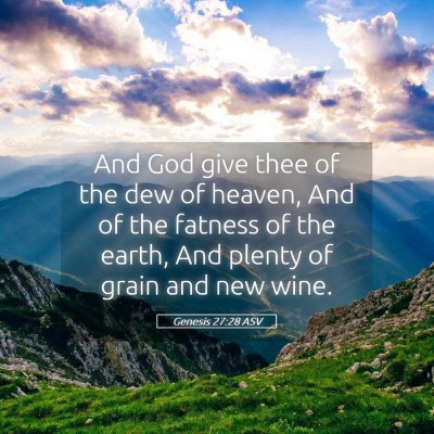 Picture 05 - Genesis 27:28 ASV - And God give thee of the dew of heaven, And of - Bible Verse Picture