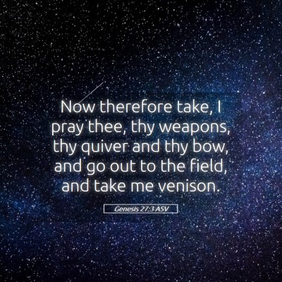 Picture 05 - Genesis 27:3 ASV - Now therefore take, I pray thee, thy weapons, thy - Bible Verse Picture