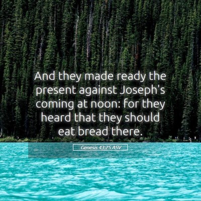 Picture 05 - Genesis 43:25 ASV - And they made ready the present against Joseph's - Bible Verse Picture