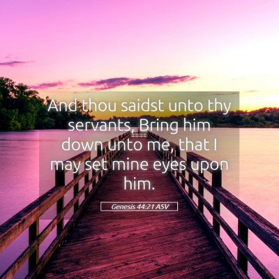 Picture 05 - Genesis 44:21 ASV - And thou saidst unto thy servants, Bring him down - Bible Verse Picture