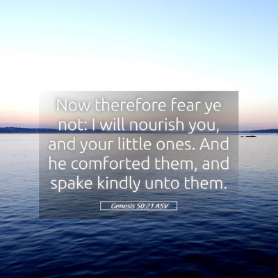 Picture 05 - Genesis 50:21 ASV - Now therefore fear ye not: I will nourish you, - Bible Verse Picture