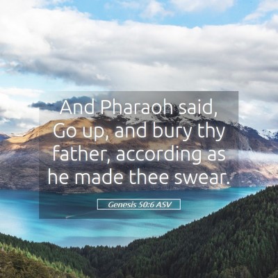 Picture 05 - Genesis 50:6 ASV - And Pharaoh said, Go up, and bury thy father, - Bible Verse Picture