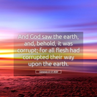 Picture 05 - Genesis 6:12 ASV - And God saw the earth, and, behold, it was - Bible Verse Picture
