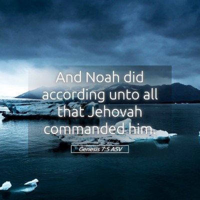 Picture 05 - Genesis 7:5 ASV - And Noah did according unto all that Jehovah - Bible Verse Picture