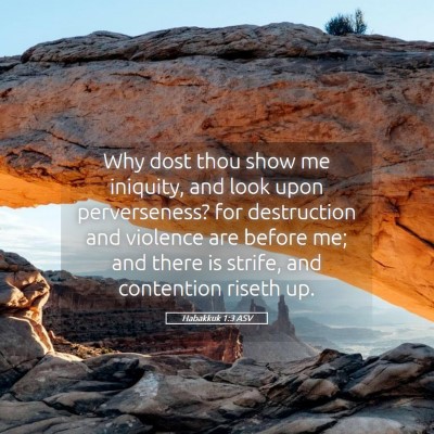 Picture 05 - Habakkuk 1:3 ASV - Why dost thou show me iniquity, and look upon - Bible Verse Picture