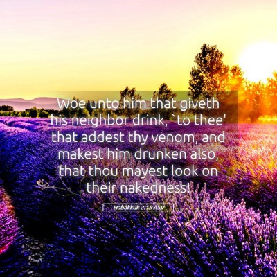 Picture 05 - Habakkuk 2:15 ASV - Woe unto him that giveth his neighbor drink, `to - Bible Verse Picture