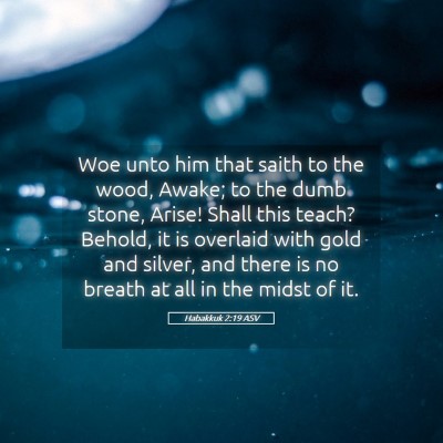Picture 05 - Habakkuk 2:19 ASV - Woe unto him that saith to the wood, Awake; to - Bible Verse Picture
