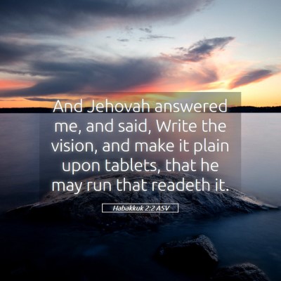 Picture 05 - Habakkuk 2:2 ASV - And Jehovah answered me, and said, Write the - Bible Verse Picture
