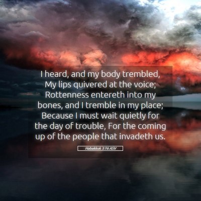 Picture 05 - Habakkuk 3:16 ASV - I heard, and my body trembled, My lips quivered - Bible Verse Picture