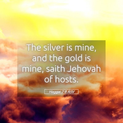 Picture 05 - Haggai 2:8 ASV - The silver is mine, and the gold is mine, saith - Bible Verse Picture