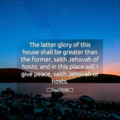 Picture 05 - Haggai 2:9 ASV - The latter glory of this house shall be greater - Bible Verse Picture